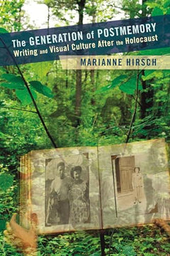The Generation of Postmemory: Writing and Visual Culture After the Holocaust