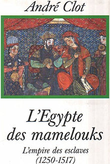 L'egypte des mamelouks , l'empire des esclaves ( 150-1517 )