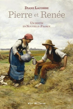PIERRE ET RENEE UN DESTIN EN NOUVELLE-FRANCE