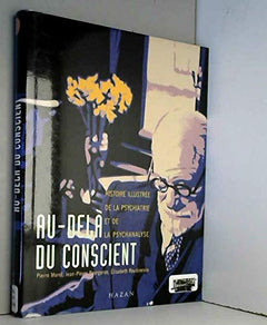 Au delà du conscient. Histoire illustrée de la psychiatrie et de la psychanalyse