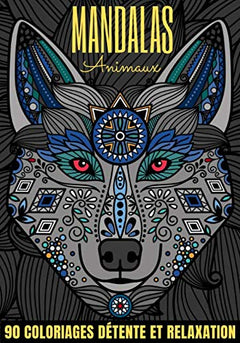 Mandalas animaux: 90 coloriages détente et relaxation, Livre de coloriage pour adulte. Coloriage anti-stress, 90 modèles grand format pour ... famille, méthode zen et pensées positives