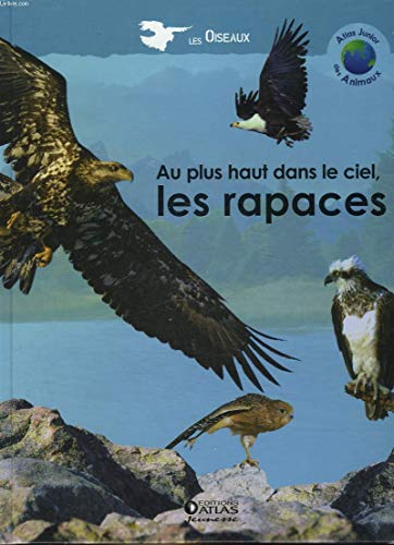 Au plus haut dans le ciel, les rapaces (Atlas junior des animaux) [Relié]
