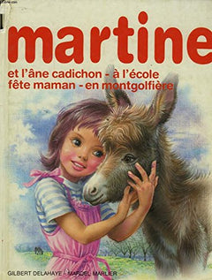 4 histoires de martine. martine et l'âne cadichon - martine à l'ecole - martine fête maman. martine en montgolfière.