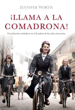 ¡Llama a la comadrona! / Call The Midwife!: Una historia verdadera en el Londres de los años cincuenta / A True Story of London from the Fifties