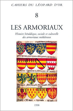 Les Armoriaux - Histoire héraldique, sociale et culturelle des armoriaux médiévaux - Cahiers du Léopard d'Or 8