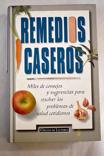 Remedios caseros: miles de consejos y sugerencias para resolver los problemas de salud cotidianos
