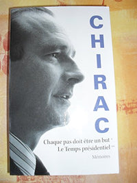 CHIRAC CHAQUE PAS DOIT ÊTRE UN BUT. LE TEMPS PRESIDENTIEL. MEMOIRES