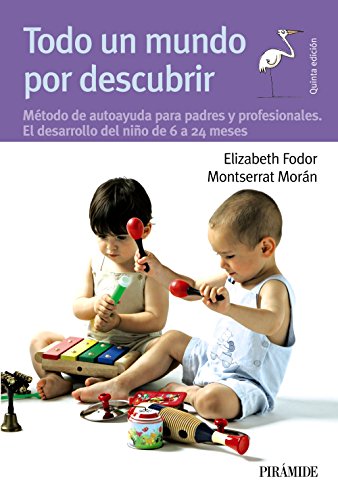Todo un mundo por descubrir: Método de autoayuda para padres y profesionales. El desarrollo del niño de 6 a 24 meses (Guías Para Padres Y Madres)