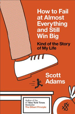 How to Fail at Almost Everything and Still Win Big: Kind of the Story of My Life