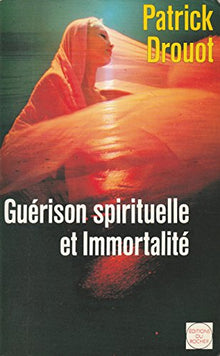 Guérison spirituelle et immortalité : Comment les pouvoirs de l'esprit peuvent guérir le corps