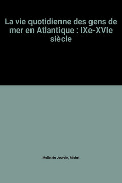 La vie quotidienne des gens de mer en Atlantique : IXe-XVIe siècle