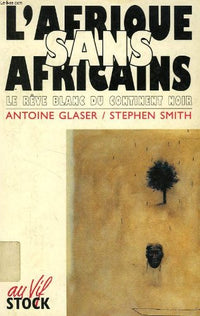 L'Afrique sans Africains: Le rêve blanc du continent noir