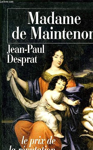 Madame de Maintenon 1635-1719 ou Le prix de la réputation