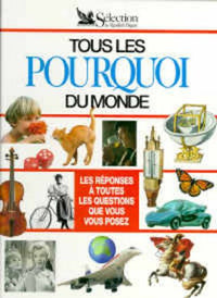 Tous les pourquoi du monde: Les réponses à toutes les questions que vous vous posez