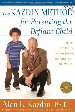 The Kazdin Method for Parenting the Defiant Child: With No Pills, No Therapy, No Contest of Wills