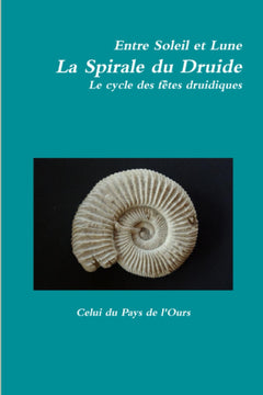 Entre Soleil et Lune. La Spirale du Druide. Le cycle des fêtes druidiques.