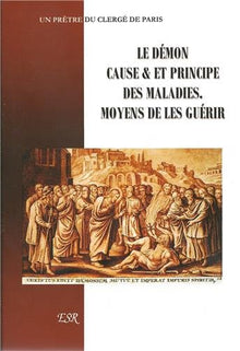 Le démon, cause et principe des maladies. Moyens de les guérir