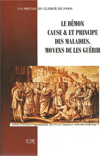 Le démon, cause et principe des maladies. Moyens de les guérir