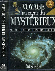 Voyage au coeur du mystérieux: Sciences, nature, histoire, religio