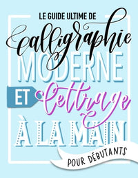 Le guide ultime de calligraphie moderne et lettrage à la main pour débutants