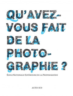 Qu'avez-vous fait de la photographie ?: 30 ans de l'Ecole nationale supérieure de photographie