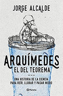 Arquímedes, el del teorema: Una historia de la ciencia para reír, llorar y pasar miedo (No Ficción)