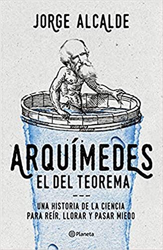 Arquímedes, el del teorema: Una historia de la ciencia para reír, llorar y pasar miedo (No Ficción)