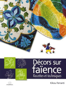 Décors sur faïence: Recettes et techniques