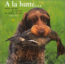 A la hutte... : Trois siècles de chasse au gibier d'eau