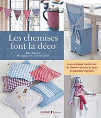 Les chemises font la déco: 30 projets pour transformer les chemises de tous les jours en créations originales