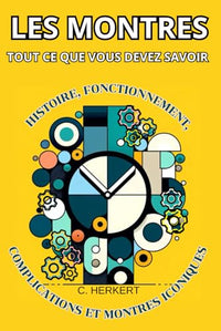 Tout ce que vous devez savoir sur les montres: Histoire, fonctionnement, complications et montres iconiques