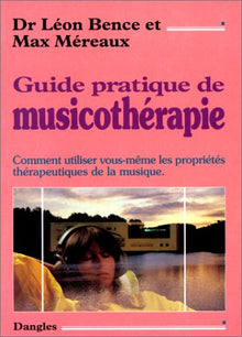 Guide pratique de musicothérapie : Comment utiliser vous-même les propriétés thérapeutiques de la musique