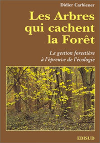 Les arbres qui cachent la forêt.: La gestion forestière à l'épreuve de l'écologie