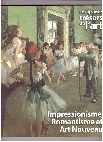 Les grands trésors de l'art: Impressionnisme, Romantisme et Art Nouveau
