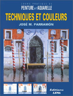 Techniques et couleurs. Cours pratique de peinture à l'aquarelle