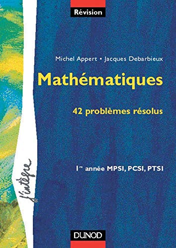 Mathématiques, 42 problèmes résolus : 1re année MPSI, PCSI, PTSI