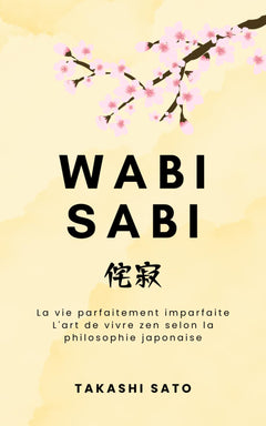 Wabi Sabi: La vie parfaitement imparfaite, l'art de vivre zen selon la philosophie japonaise
