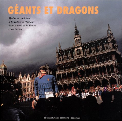 Géants et dragons: Mythes et traditions à Bruxelles, en Wallonie, dans le Nord de la France et en Europe