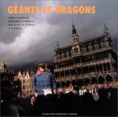 Géants et dragons: Mythes et traditions à Bruxelles, en Wallonie, dans le Nord de la France et en Europe