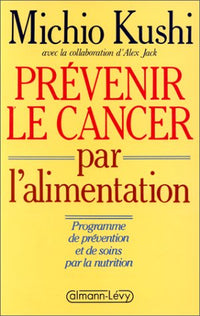 Prévenir le cancer par l'alimentation: Programme de prévention et de soins par la nutrition