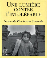 Une lumière contre l'intolérable - Paroles du Père Joseph Wresinski