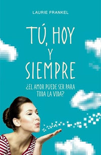 Tú, hoy y siempre: ¿El amor puede ser para toda la vida? (Grijalbo Narrativa)