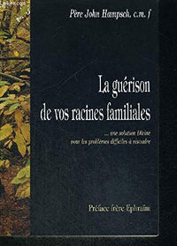 La guérison de vos racines familiales: Une solution divine pour les problèmes difficiles à résoudre