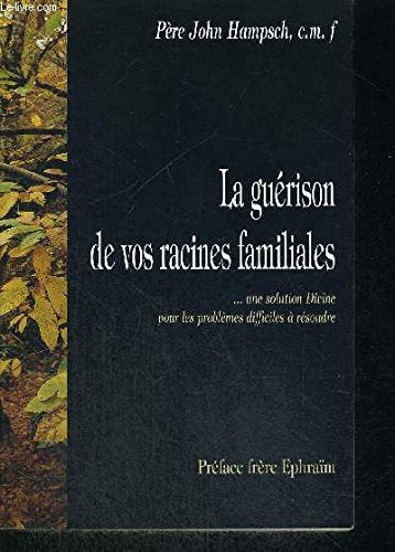 La guérison de vos racines familiales: Une solution divine pour les problèmes difficiles à résoudre