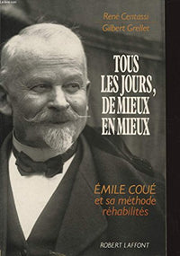 Tous les jours, de mieux en mieux : Emile coue et sa methode rehabilites