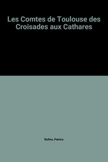 Les comtes de Toulouse des croisades aux cathares