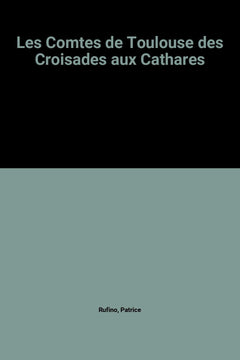 Les comtes de Toulouse des croisades aux cathares