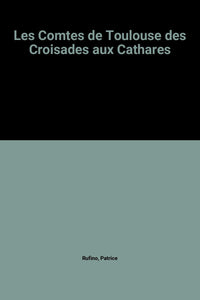 Les comtes de Toulouse des croisades aux cathares