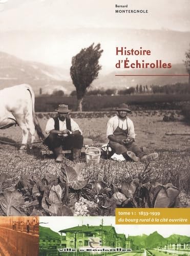Histoire d'Echirolles: Tome 1, 1833-1939, du bourg rural à la cité ouvrière