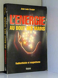 L'énergie au bout des mains: Radiesthésie et magnétisme